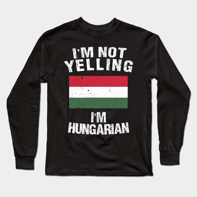 I'm Not Yelling I'm Hungarian Long Sleeve T-Shirt by TShirtWaffle1